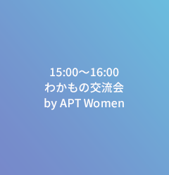 15:00〜16:00 わかもの交流会 by APT Women